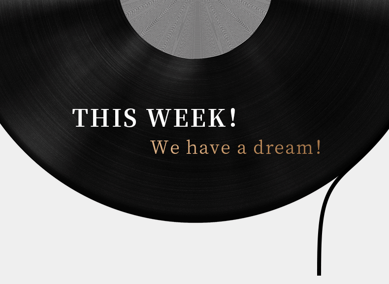 THIS WEEK！ We have a dream！